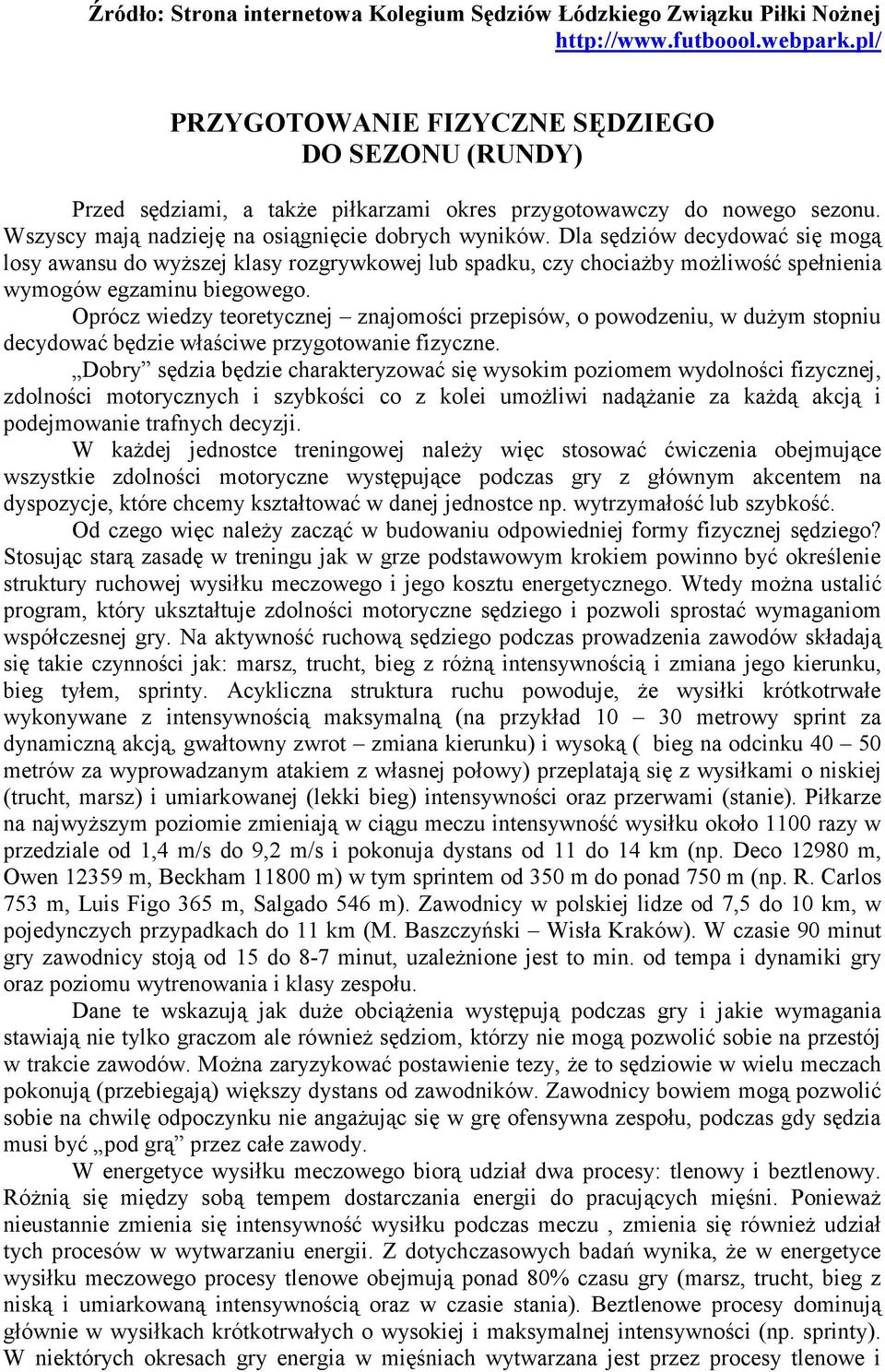Dla sędziów decydować się mogą losy awansu do wyŝszej klasy rozgrywkowej lub spadku, czy chociaŝby moŝliwość spełnienia wymogów egzaminu biegowego.