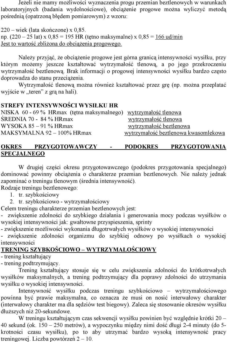 NaleŜy przyjąć, Ŝe obciąŝenie progowe jest górna granicą intensywności wysiłku, przy którym moŝemy jeszcze kształtować wytrzymałość tlenową, a po jego przekroczeniu wytrzymałość beztlenową.