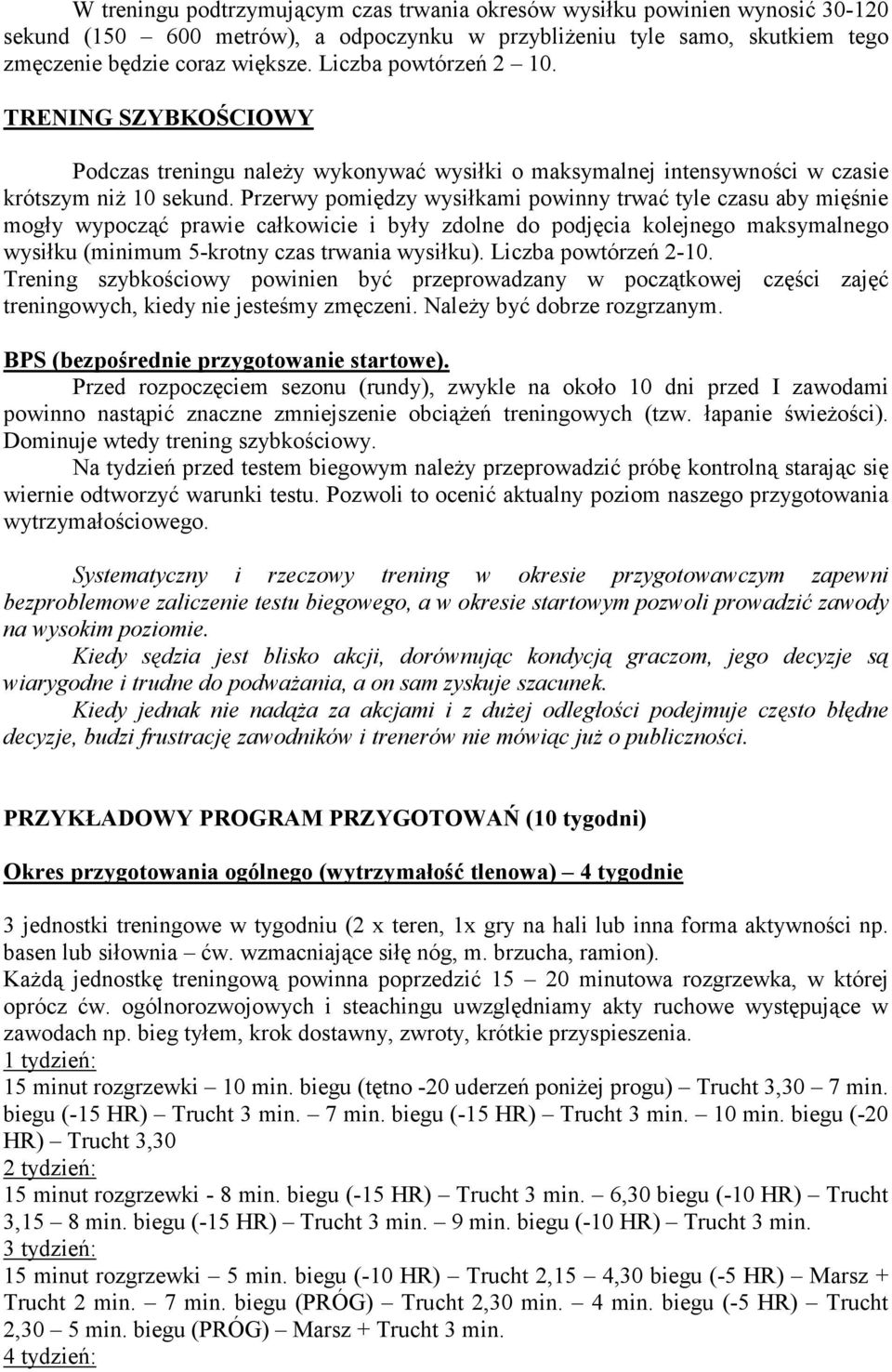 Przerwy pomiędzy wysiłkami powinny trwać tyle czasu aby mięśnie mogły wypocząć prawie całkowicie i były zdolne do podjęcia kolejnego maksymalnego wysiłku (minimum 5-krotny czas trwania wysiłku).