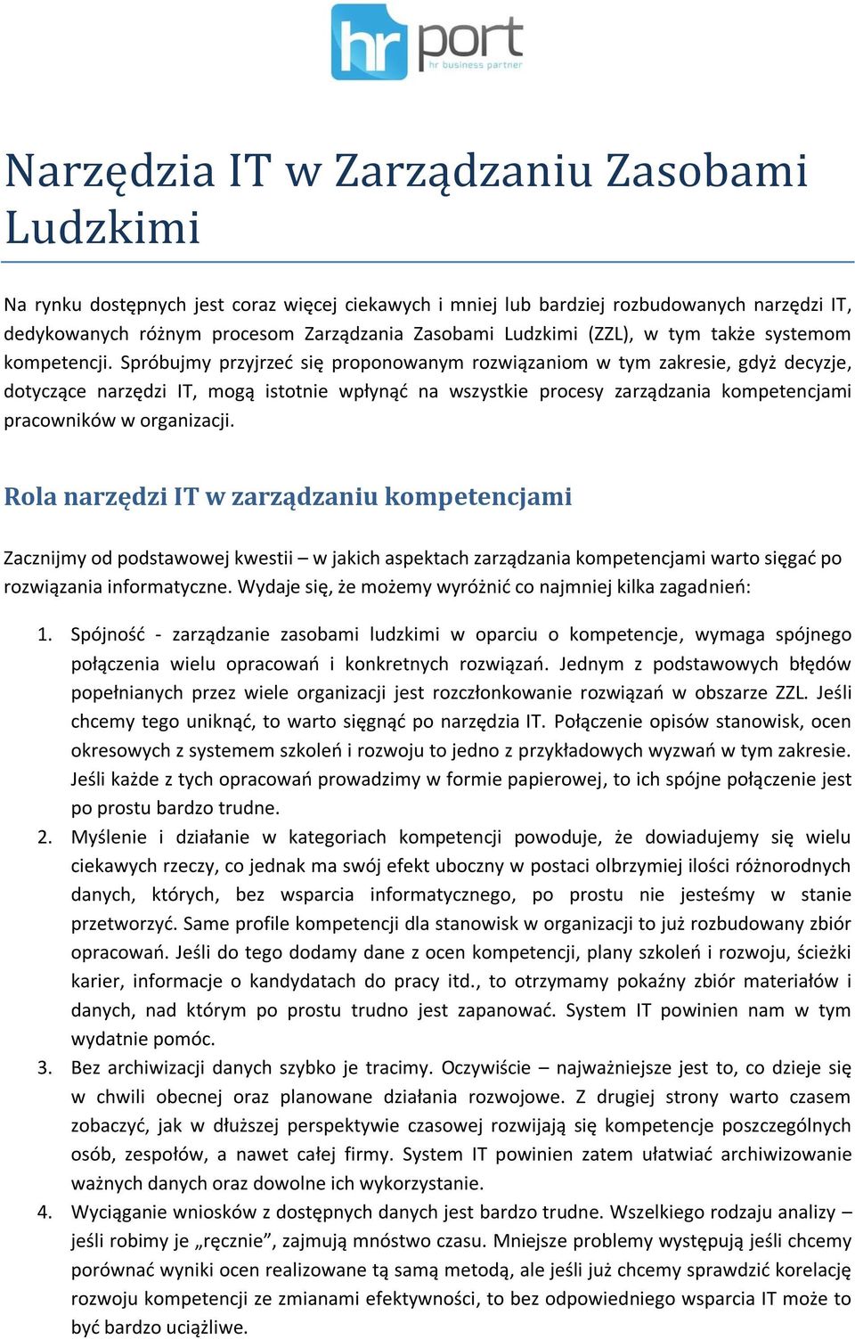 Spróbujmy przyjrzeć się proponowanym rozwiązaniom w tym zakresie, gdyż decyzje, dotyczące narzędzi IT, mogą istotnie wpłynąć na wszystkie procesy zarządzania kompetencjami pracowników w organizacji.