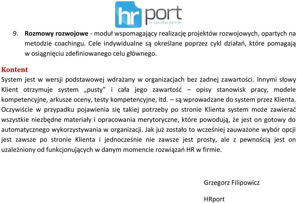 Innymi słowy Klient otrzymuje system pusty i cała jego zawartość opisy stanowisk pracy, modele kompetencyjne, arkusze oceny, testy kompetencyjne, itd. są wprowadzane do system przez Klienta.