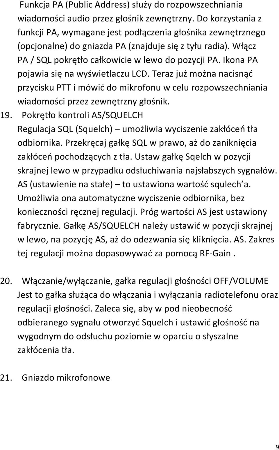Ikona PA pojawia się na wyświetlaczu LCD. Teraz już można nacisnąć przycisku PTT i mówić do mikrofonu w celu rozpowszechniania wiadomości przez zewnętrzny głośnik. 19.