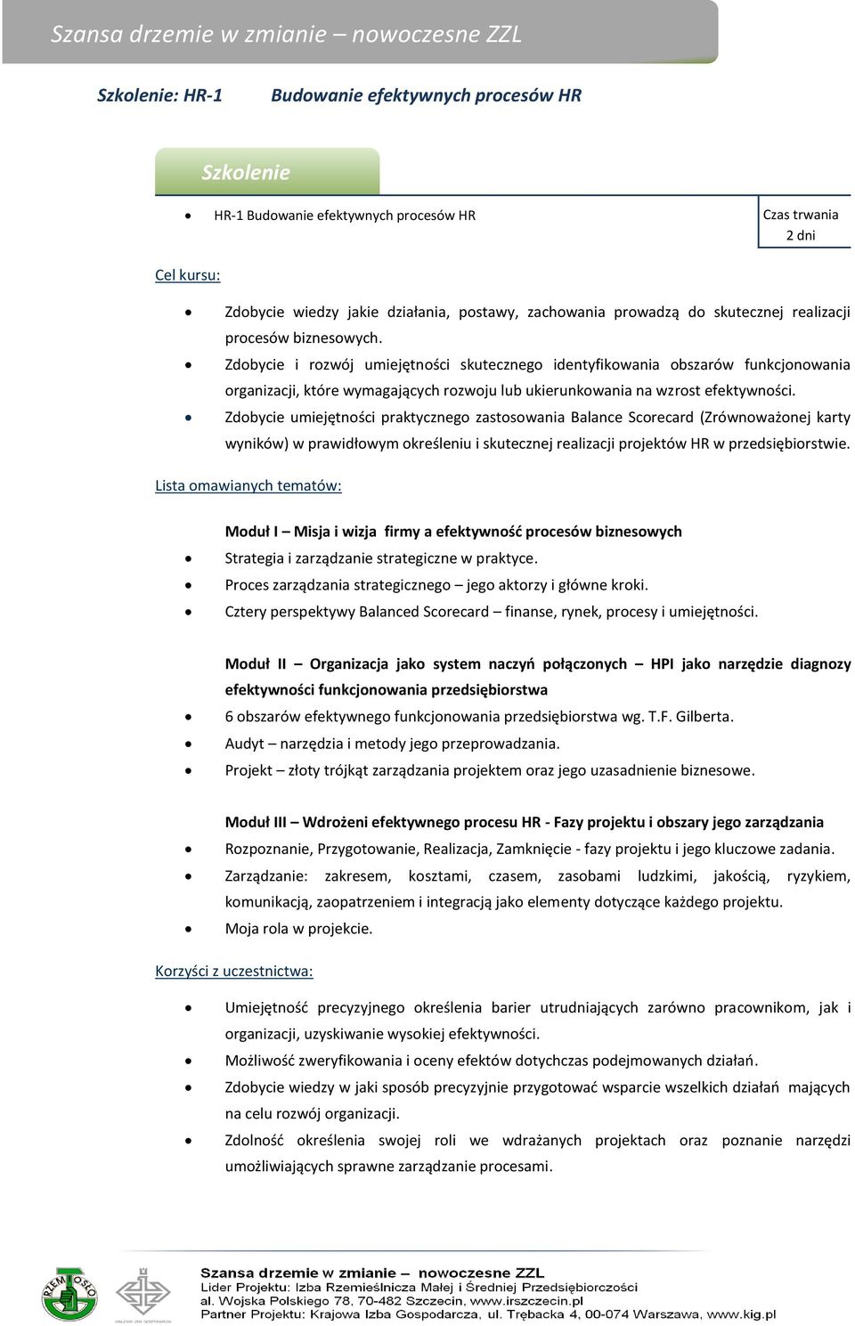 Zdobycie umiejętności praktycznego zastosowania Balance Scorecard (Zrównoważonej karty wyników) w prawidłowym określeniu i skutecznej realizacji projektów HR w przedsiębiorstwie.