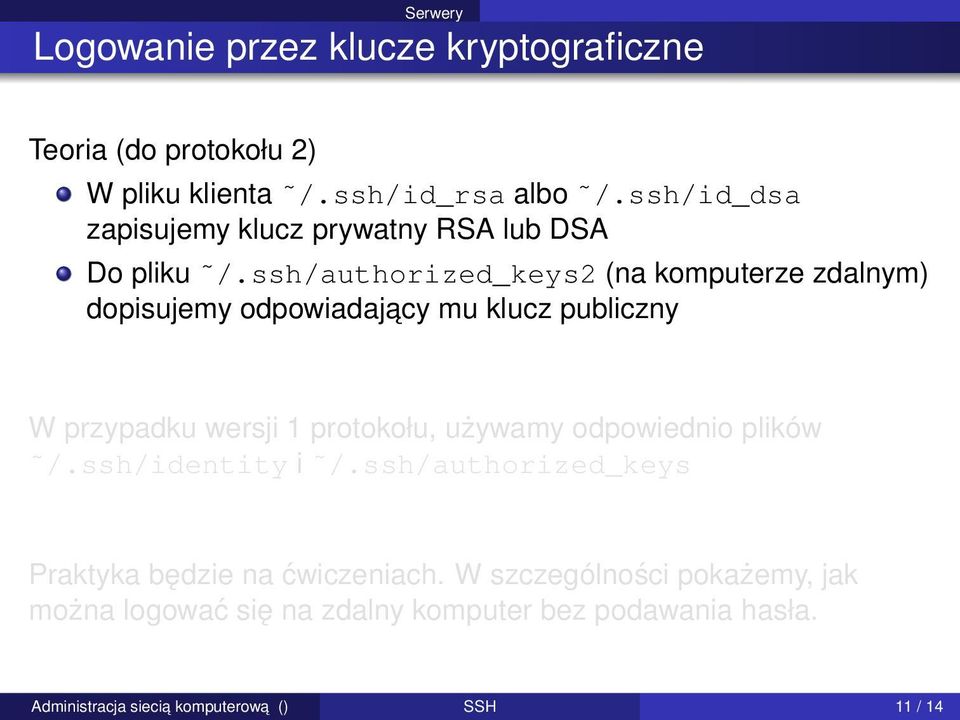 ssh/authorized_keys2 (na komputerze zdalnym) dopisujemy odpowiadajacy mu klucz publiczny W przypadku wersji 1 protokołu,