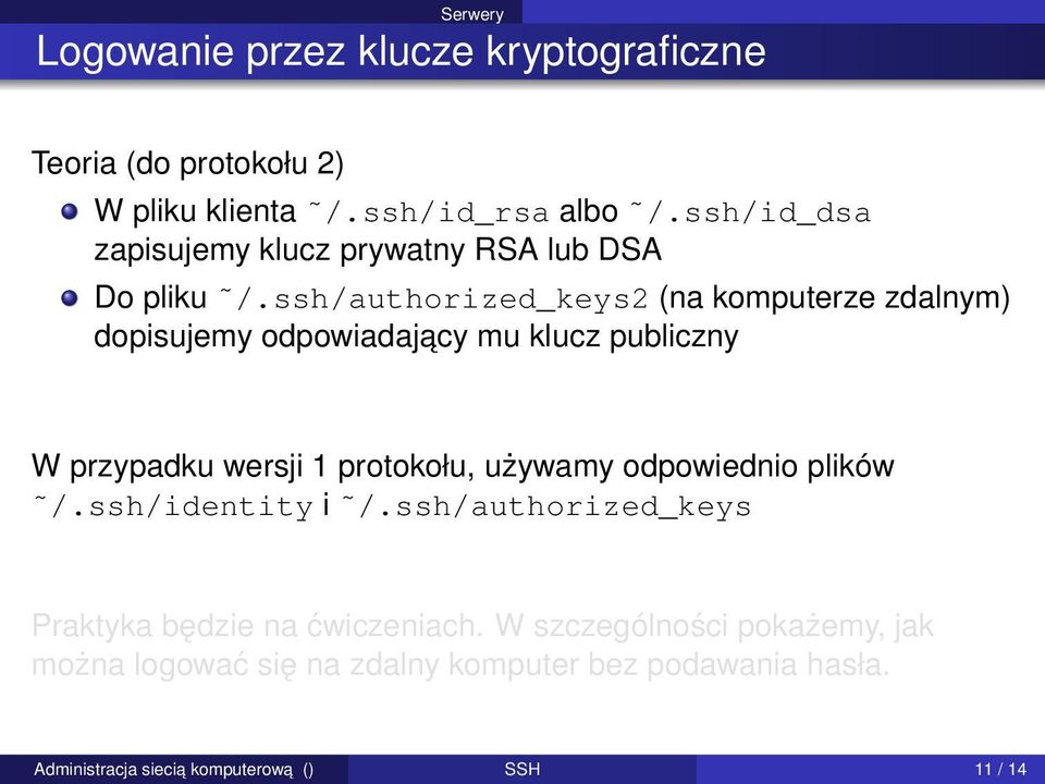 ssh/authorized_keys2 (na komputerze zdalnym) dopisujemy odpowiadajacy mu klucz publiczny W przypadku wersji 1 protokołu,