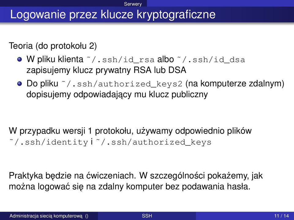 ssh/authorized_keys2 (na komputerze zdalnym) dopisujemy odpowiadajacy mu klucz publiczny W przypadku wersji 1 protokołu,