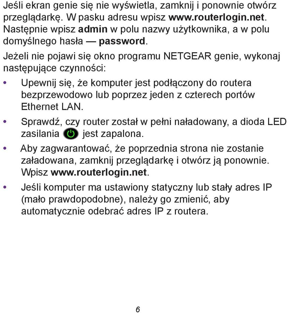 Jeżeli nie pojawi się okno programu NETGEAR genie, wykonaj następujące czynności: Upewnij się, że komputer jest podłączony do routera bezprzewodowo lub poprzez jeden z czterech portów