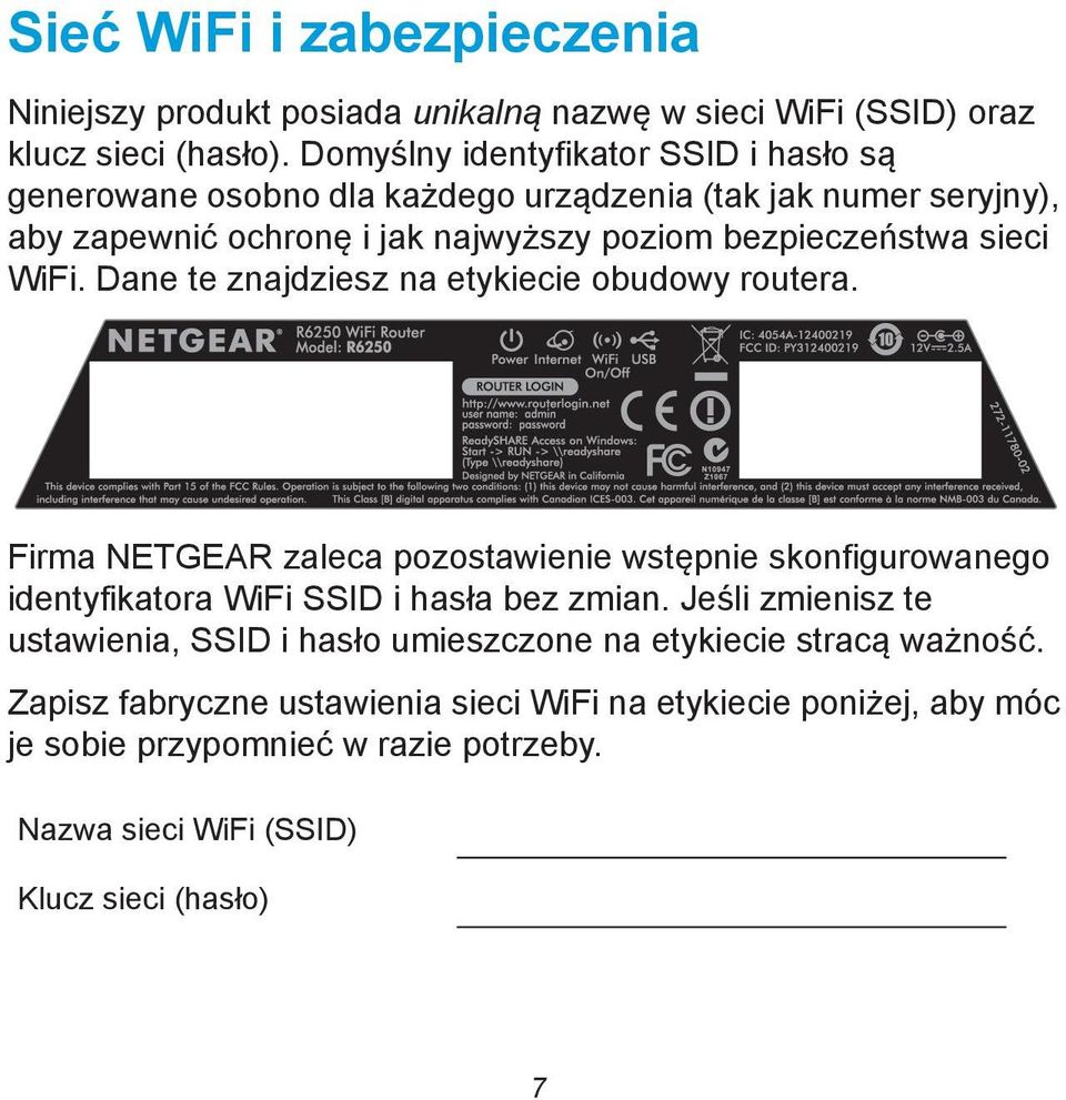WiFi. Dane te znajdziesz na etykiecie obudowy routera. Firma NETGEAR zaleca pozostawienie wstępnie skonfigurowanego identyfikatora WiFi SSID i hasła bez zmian.