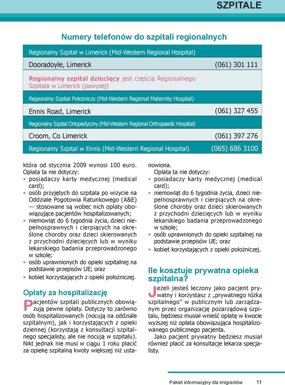 Regional Orthopaedic Hospital) Croom, Co Limerick (061) 397 276 Regionalny Szpital w Ennis (Mid-Western Regional Hospital) (065) 686 3100 która od stycznia 2009 wynosi 100 euro.