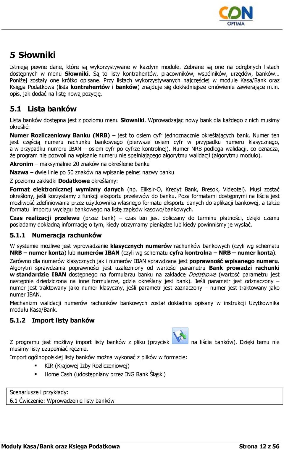 Przy listach wykorzystywanych najczęściej w module Kasa/Bank oraz Księga Podatkowa (lista kontrahentów i banków) znajduje się dokładniejsze omówienie zawierające m.in.