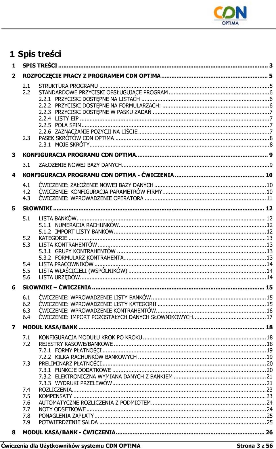 ..8 3 KONFIGURACJA PROGRAMU CDN OPT!MA... 9 3.1 ZAŁOŻENIE NOWEJ BAZY DANYCH...9 4 KONFIGURACJA PROGRAMU CDN OPT!MA - ĆWICZENIA... 10 4.1 ĆWICZENIE: ZAŁOŻENIE NOWEJ BAZY DANYCH...10 4.2 ĆWICZENIE: KONFIGURACJA PARAMETRÓW FIRMY.