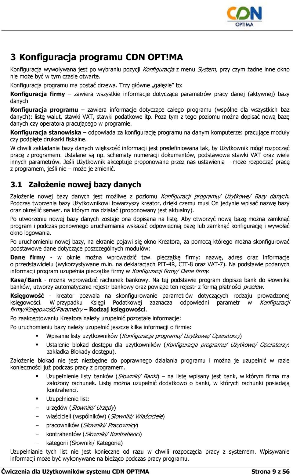 Trzy główne gałęzie to: Konfiguracja firmy zawiera wszystkie informacje dotyczące parametrów pracy danej (aktywnej) bazy danych Konfiguracja programu zawiera informacje dotyczące całego programu