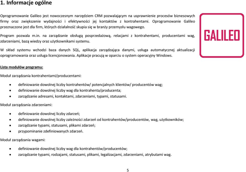 na zarządzanie obsługą posprzedażową, relacjami z kontrahentami, producentami wag, zdarzeniami, bazą wiedzy oraz użytkownikami systemu.
