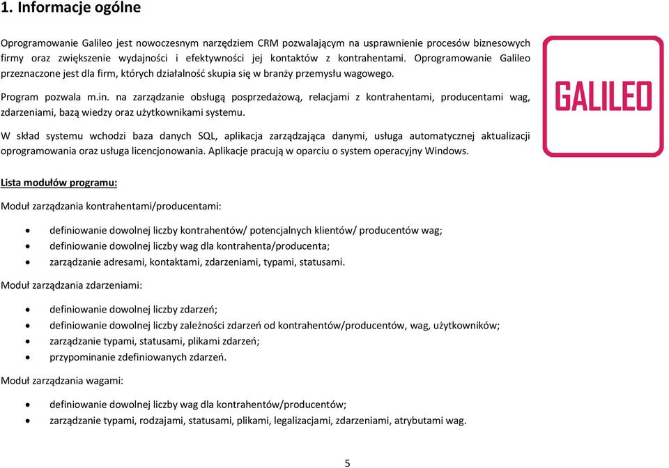 na zarządzanie obsługą posprzedażową, relacjami z kontrahentami, producentami wag, zdarzeniami, bazą wiedzy oraz użytkownikami systemu.