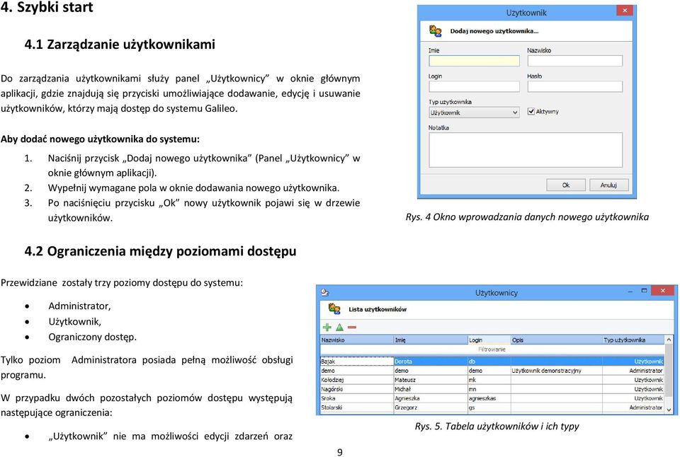 którzy mają dostęp do systemu Galileo. Aby dodać nowego użytkownika do systemu: 1. Naciśnij przycisk Dodaj nowego użytkownika (Panel Użytkownicy w oknie głównym aplikacji). 2.