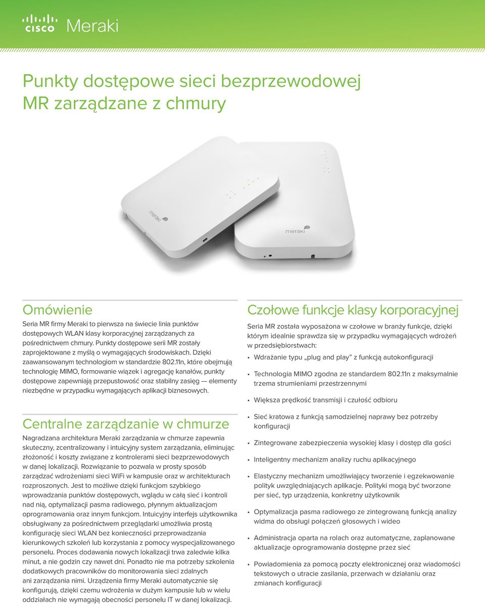 11n, które obejmują technologię MIMO, formowanie i agregację kanałów, punkty dostępowe zapewniają przepustowość oraz stabilny zasięg elementy niezbędne w przypadku wymagających aplikacji biznesowych.