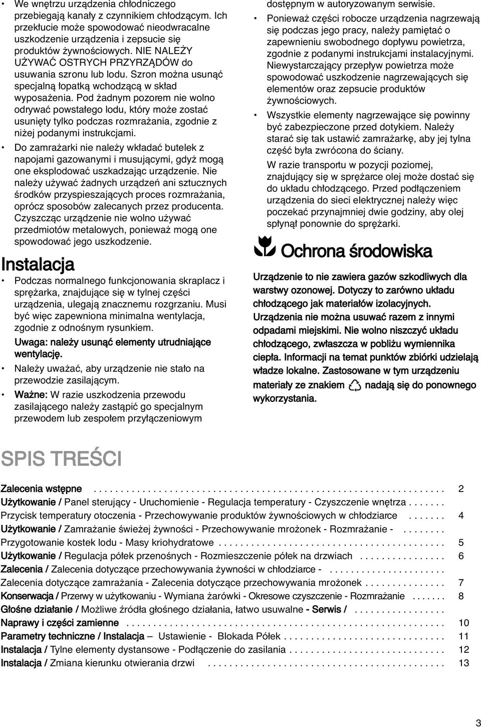 Pod adnym pozorem nie wolno odrywaç powsta ego lodu, który mo e zostaç usuni ty tylko podczas rozmra ania, zgodnie z ni ej podanymi instrukcjami.
