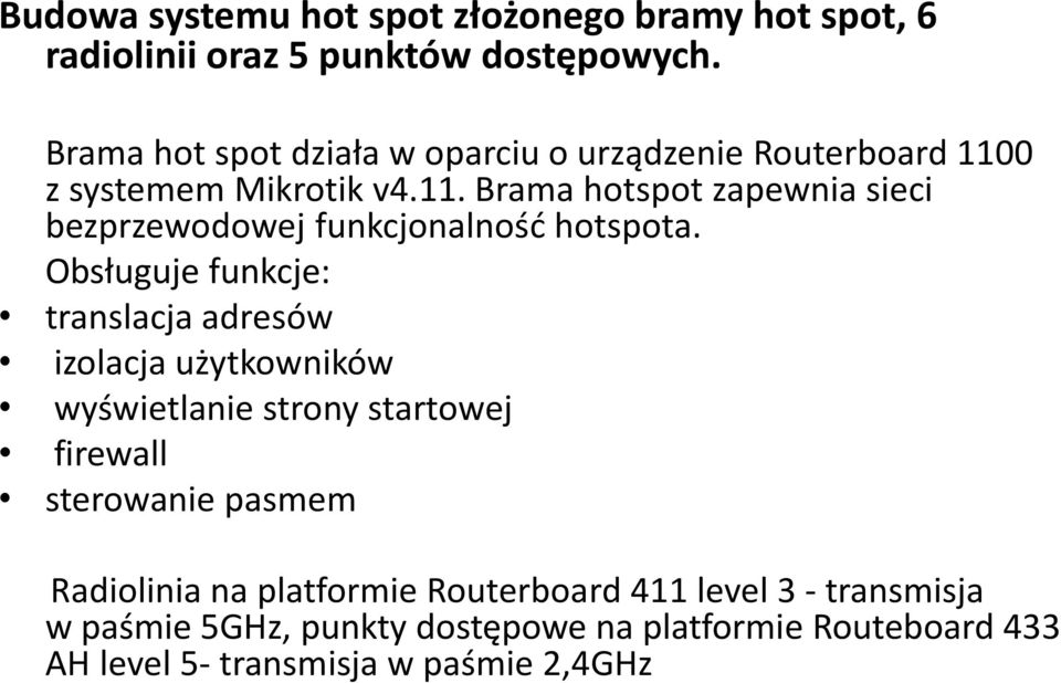 Obsługuje funkcje: translacja adresów izolacja użytkowników wyświetlanie strony startowej firewall sterowanie pasmem Radiolinia na