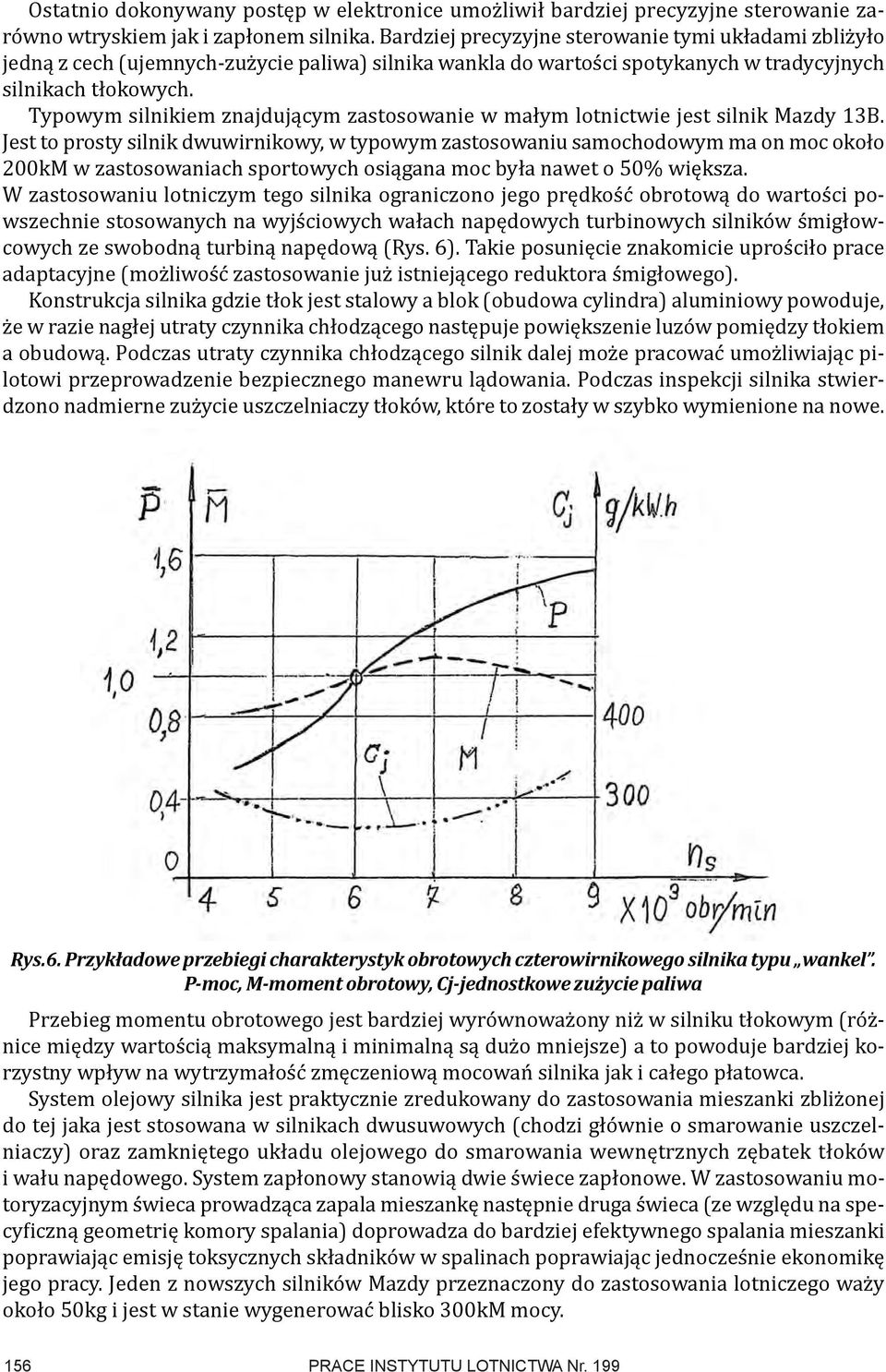 Typowym silnikiem znajdującym zastosowanie w małym lotnictwie jest silnik Mazdy 13B.