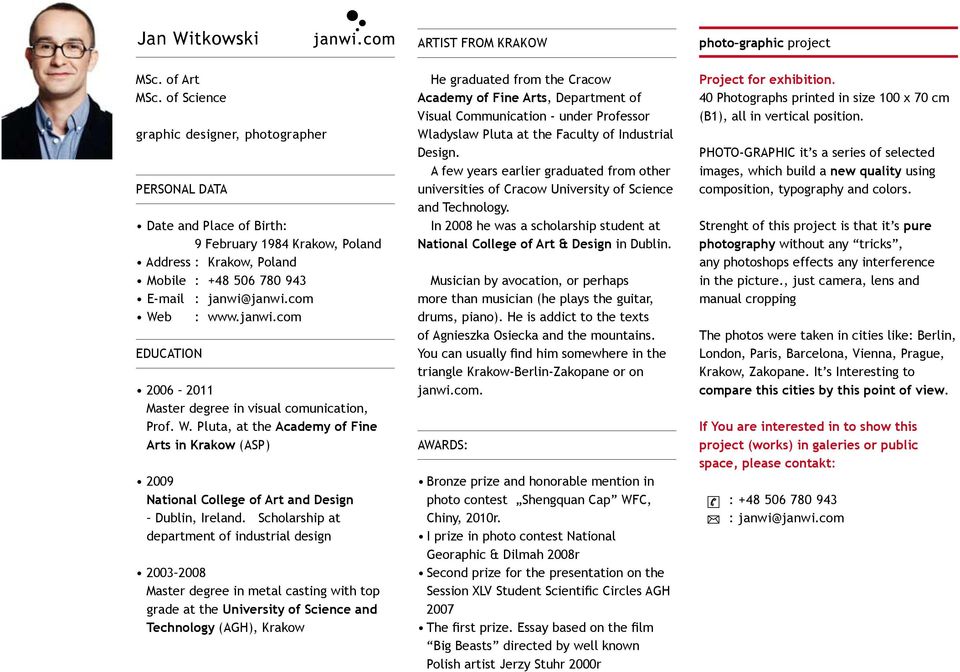 janwi.com EDUCATION 2006 2011 Master degree in visual comunication, Prof. W. Pluta, at the Academy of Fine Arts in Krakow (ASP) 2009 National College of Art and Design Dublin, Ireland.