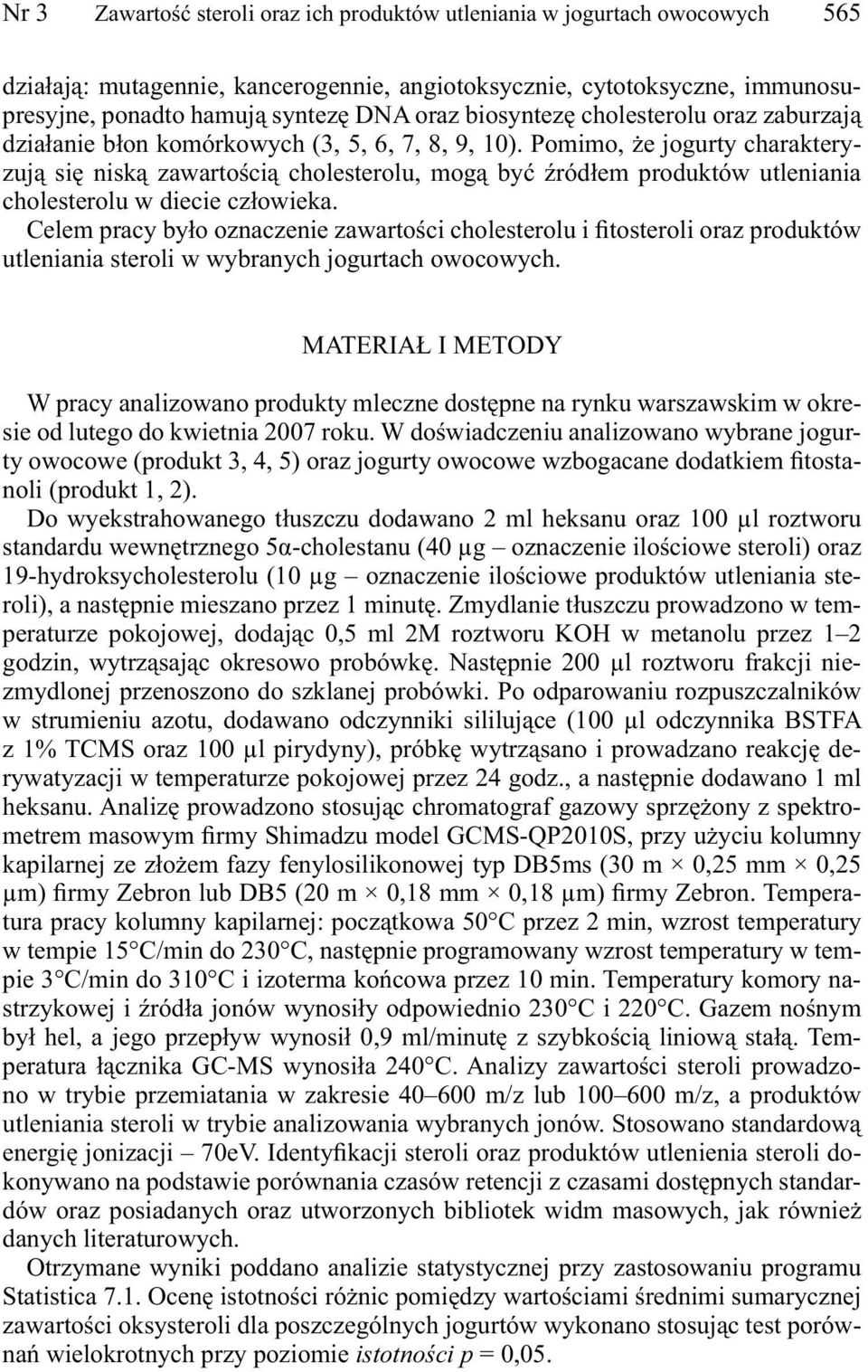 Pomimo, że jogurty charakteryzują się niską zawartością cholesterolu, mogą być źródłem produktów utleniania cholesterolu w diecie człowieka.