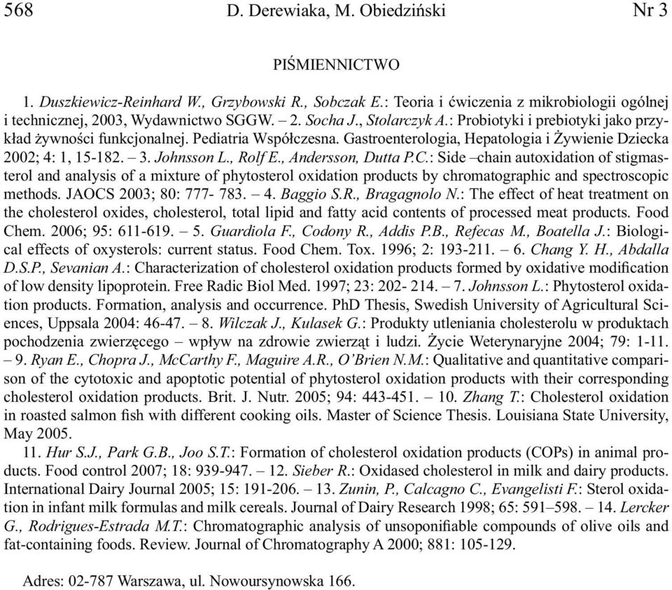 , Andersson, Dutta P.C.: Side chain autoxidation of stigmasterol and analysis of a mixture of phytosterol oxidation products by chromatographic and spectroscopic methods. JAOCS 2003; 80: 777-783. 4.