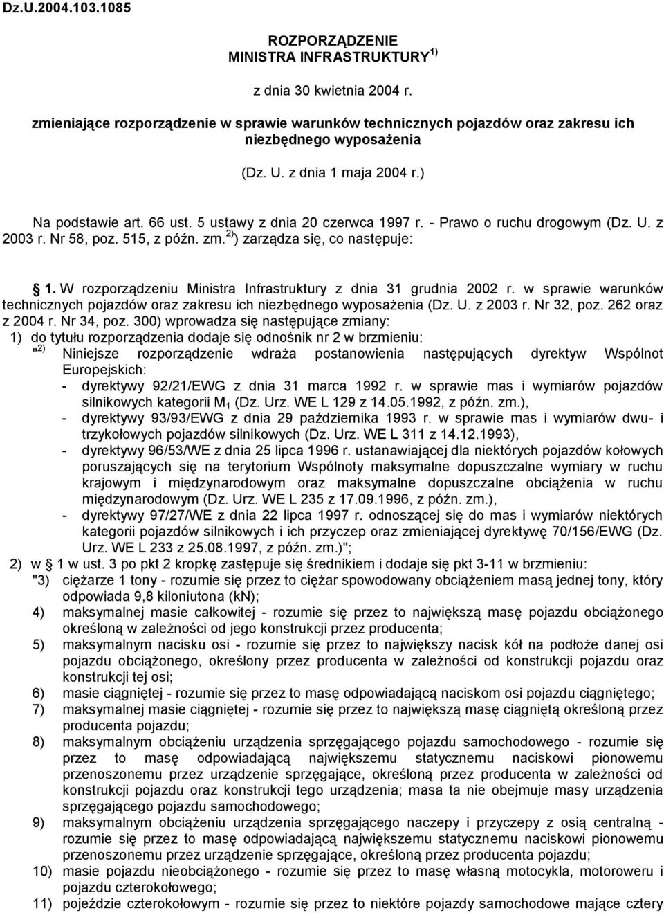 - Prawo o ruchu drogowym (Dz. U. z 2003 r. Nr 58, poz. 515, z późn. zm. 2) ) zarządza się, co następuje: 1. W rozporządzeniu Ministra Infrastruktury z dnia 31 grudnia 2002 r.