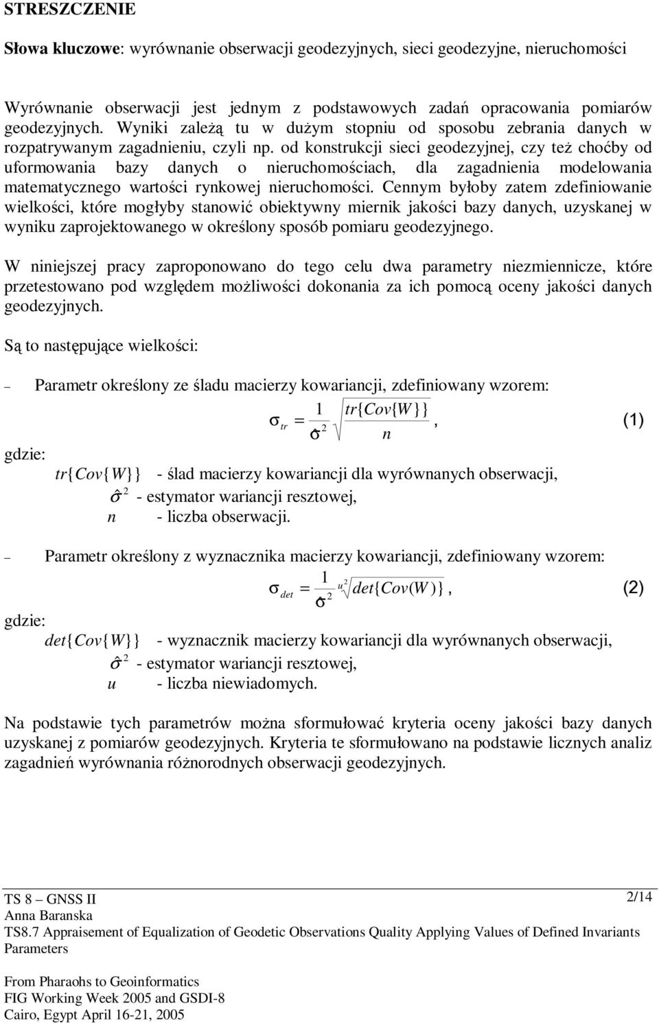 od konstrukcji sieci geodezyjnej, czy też choćby od uformowania bazy danych o nieruchomościach, dla zagadnienia modelowania matematycznego wartości rynkowej nieruchomości.