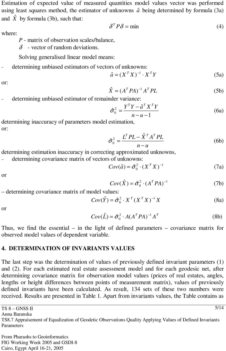 Solving generalised linear model means: determining unbiased estimators of vectors of unknowns: T 1 T aˆ = ( X X ) X Y (5a) or: Xˆ T 1 T = ( A PA) A PL (5b) determining unbiased estimator of