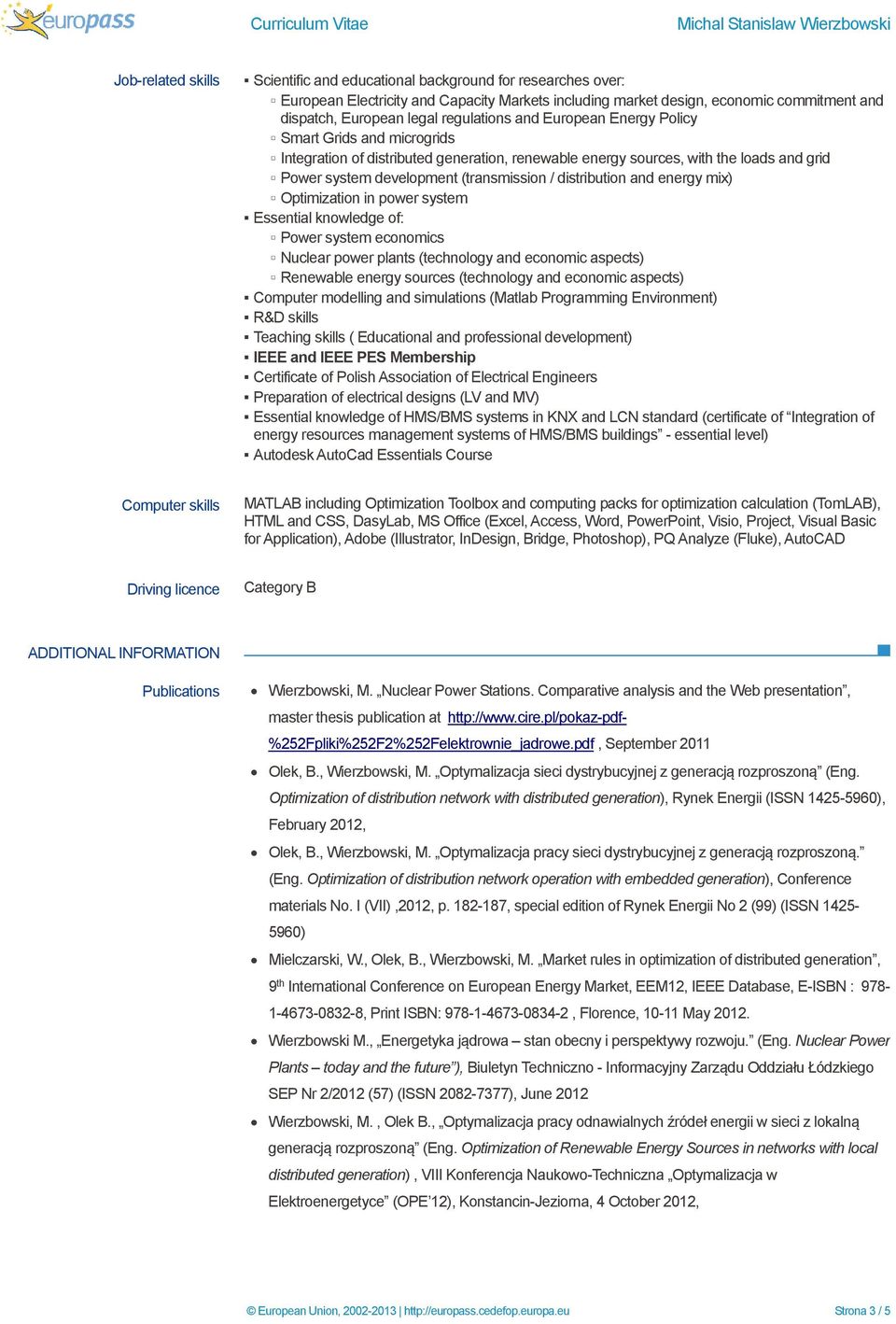 distribution and energy mix) Optimization in power system Essential knowledge of: Power system economics Nuclear power plants (technology and economic aspects) Renewable energy sources (technology