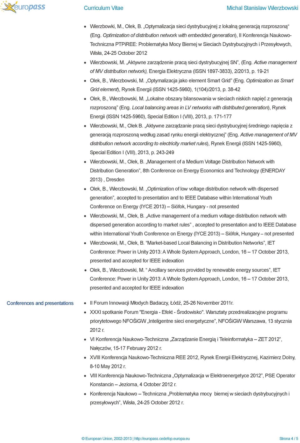 2012 Wierzbowski, M. Aktywne zarządzenie pracą sieci dystrybucyjnej SN, (Eng. Active management of MV distribution network), Energia Elektryczna (ISSN 1897-3833), 2/2013, p. 19-21 Olek, B.