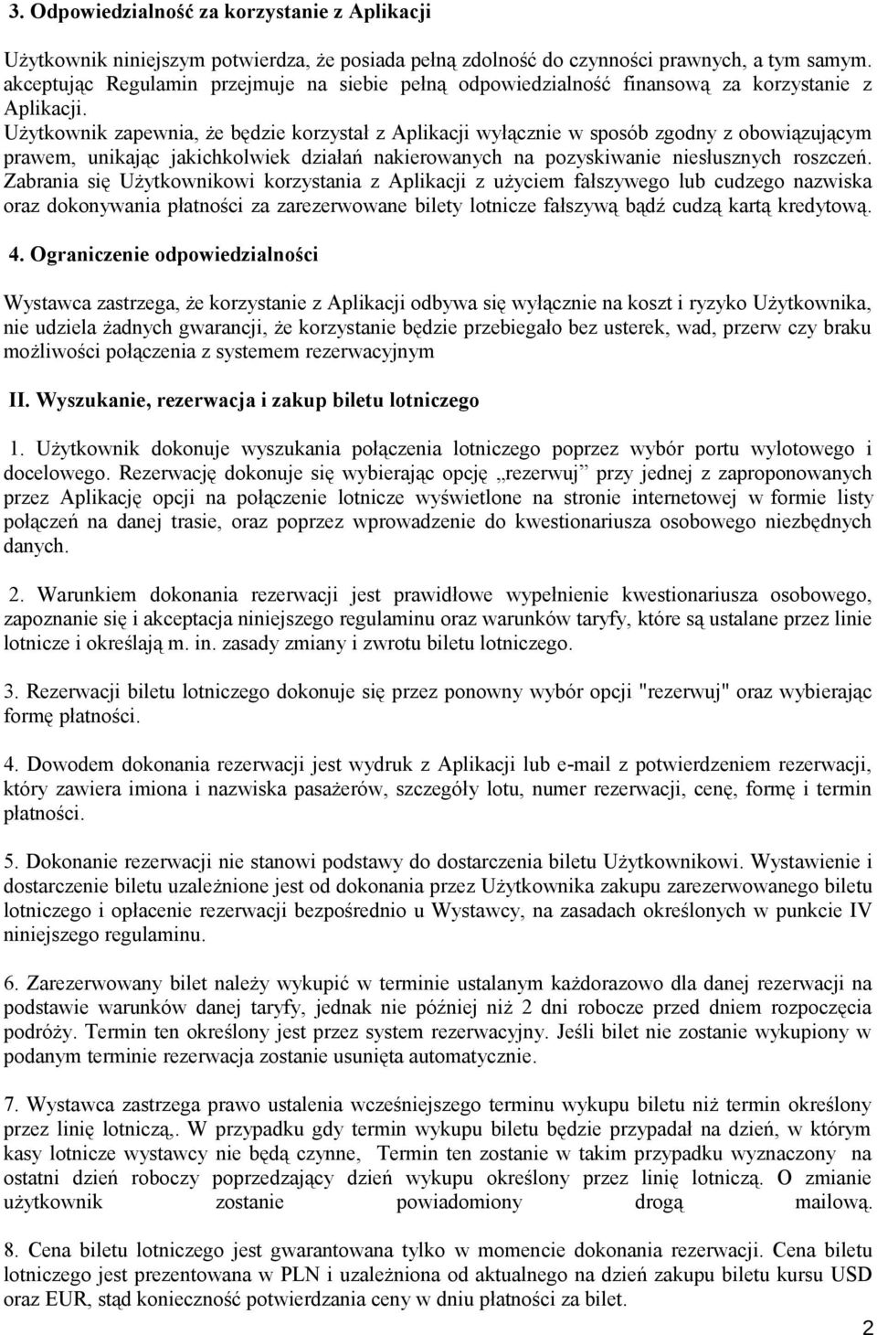 Użytkownik zapewnia, że będzie korzystał z Aplikacji wyłącznie w sposób zgodny z obowiązującym prawem, unikając jakichkolwiek działań nakierowanych na pozyskiwanie niesłusznych roszczeń.