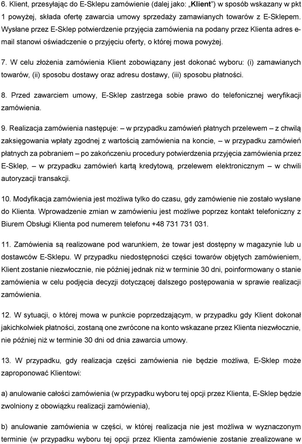 W celu złożenia zamówienia Klient zobowiązany jest dokonać wyboru: (i) zamawianych towarów, (ii) sposobu dostawy oraz adresu dostawy, (iii) sposobu płatności. 8.