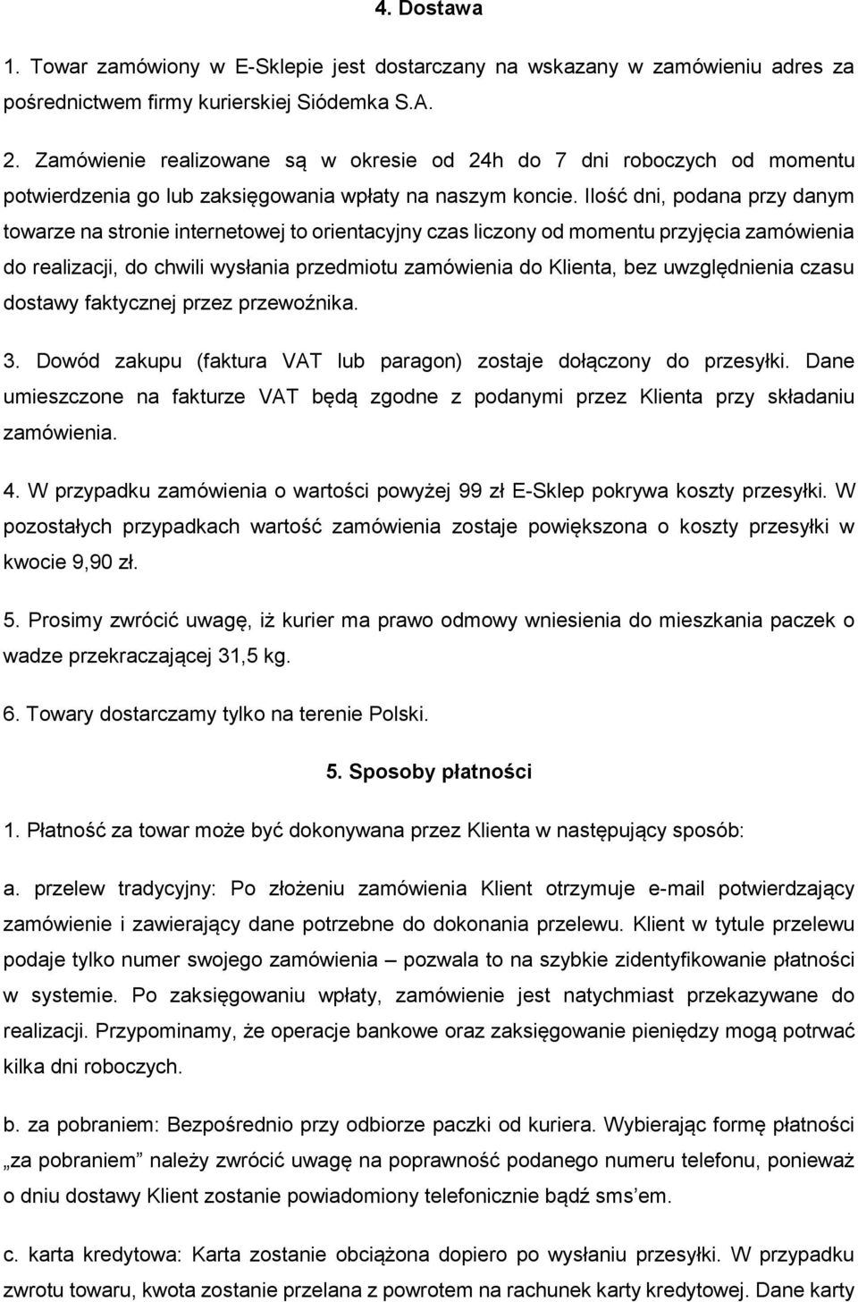 Ilość dni, podana przy danym towarze na stronie internetowej to orientacyjny czas liczony od momentu przyjęcia zamówienia do realizacji, do chwili wysłania przedmiotu zamówienia do Klienta, bez