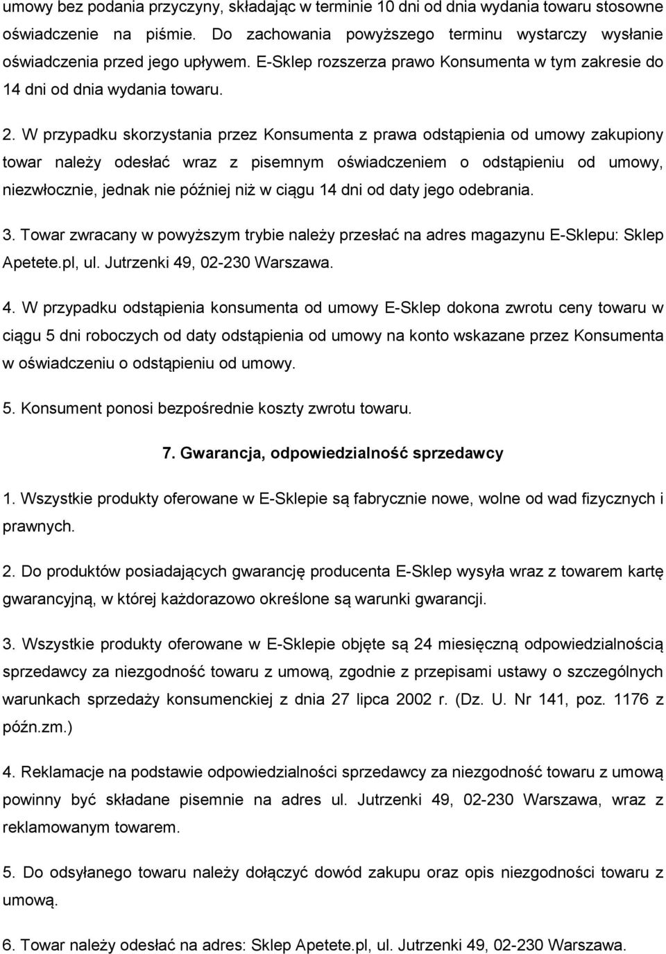 W przypadku skorzystania przez Konsumenta z prawa odstąpienia od umowy zakupiony towar należy odesłać wraz z pisemnym oświadczeniem o odstąpieniu od umowy, niezwłocznie, jednak nie później niż w