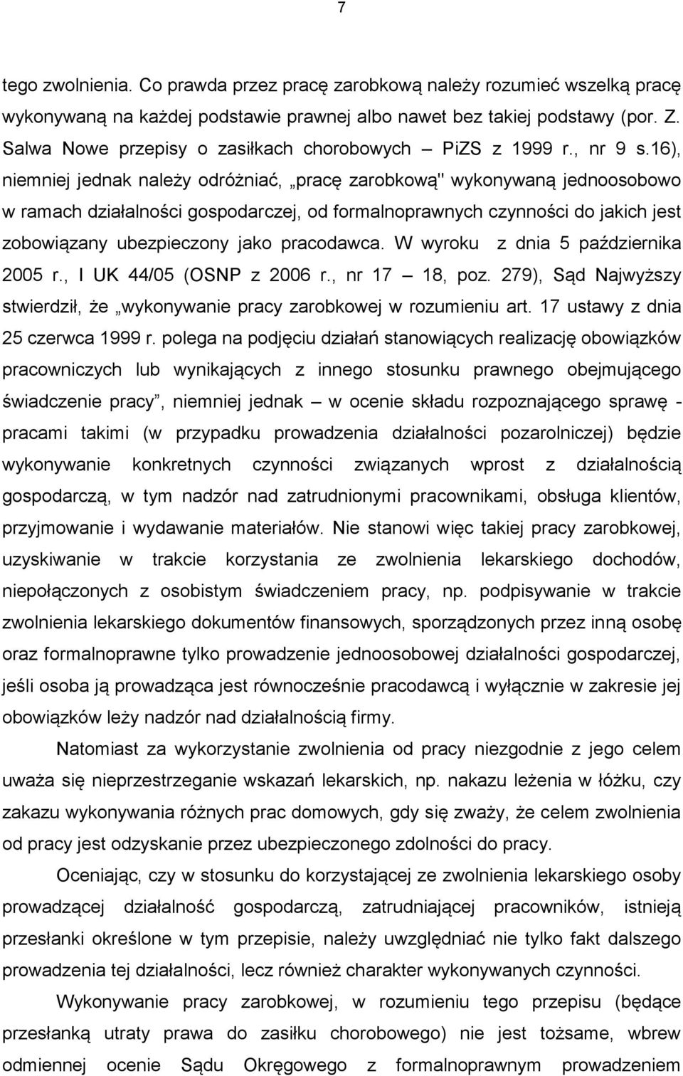 16), niemniej jednak należy odróżniać, pracę zarobkową" wykonywaną jednoosobowo w ramach działalności gospodarczej, od formalnoprawnych czynności do jakich jest zobowiązany ubezpieczony jako
