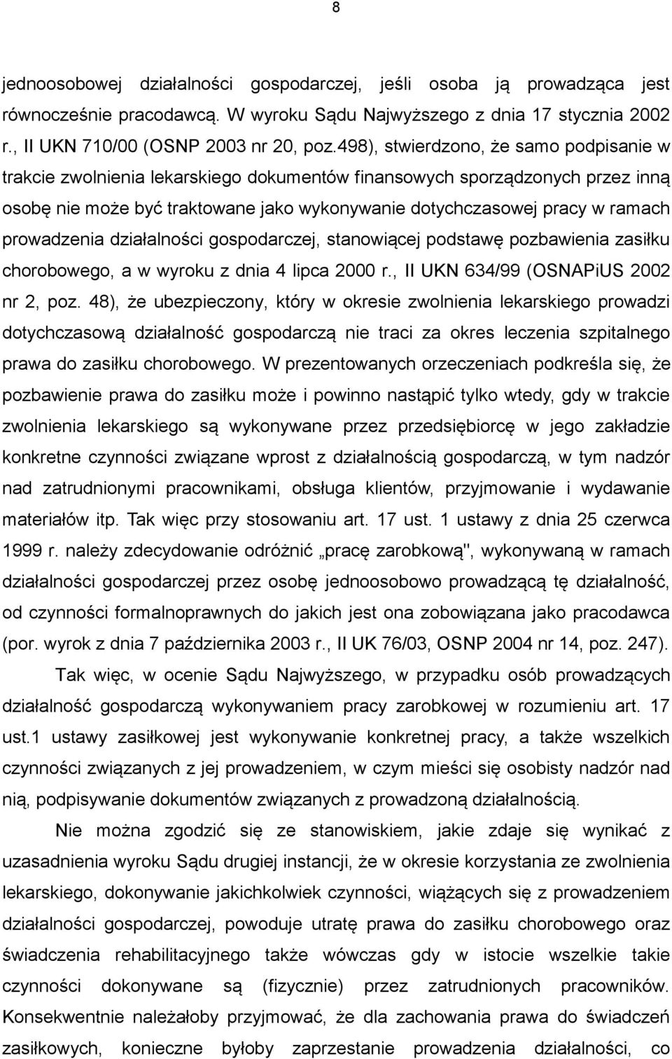 prowadzenia działalności gospodarczej, stanowiącej podstawę pozbawienia zasiłku chorobowego, a w wyroku z dnia 4 lipca 2000 r., II UKN 634/99 (OSNAPiUS 2002 nr 2, poz.