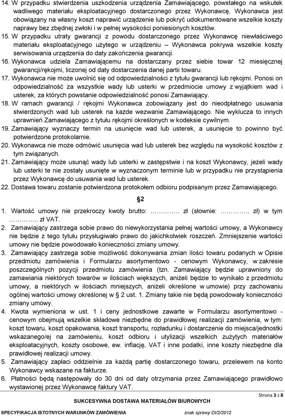 W przypadku utraty gwarancji z powodu dostarczonego przez Wykonawcę niewłaściwego materiału eksploatacyjnego użytego w urządzeniu Wykonawca pokrywa wszelkie koszty serwisowania urządzenia do daty