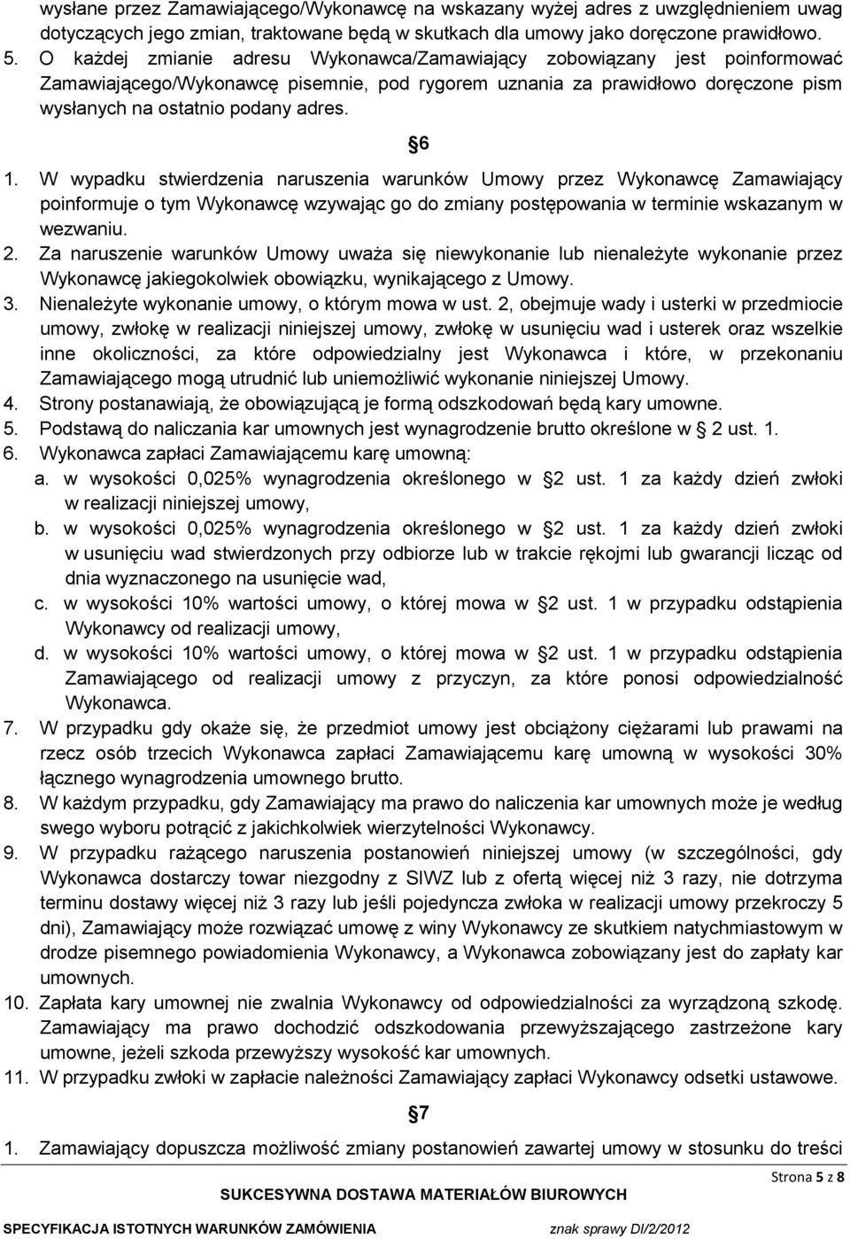 W wypadku stwierdzenia naruszenia warunków Umowy przez Wykonawcę Zamawiający poinformuje o tym Wykonawcę wzywając go do zmiany postępowania w terminie wskazanym w wezwaniu. 2.