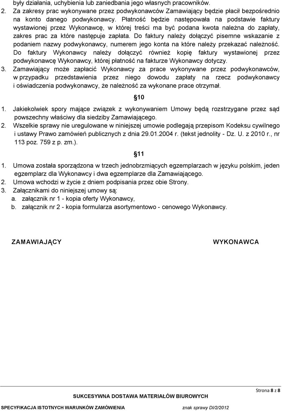 Do faktury należy dołączyć pisemne wskazanie z podaniem nazwy podwykonawcy, numerem jego konta na które należy przekazać należność.