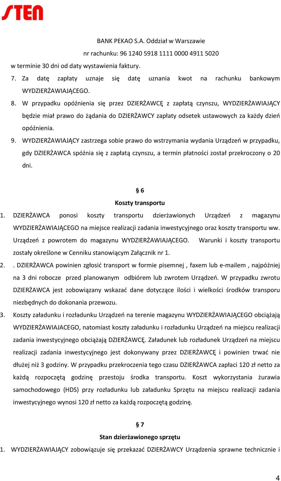 W przypadku opóźnienia się przez DZIERŻAWCĘ z zapłatą czynszu, WYDZIERŻAWIAJĄCY będzie miał prawo do żądania do DZIERŻAWCY zapłaty odsetek ustawowych za każdy dzień opóźnienia. 9.