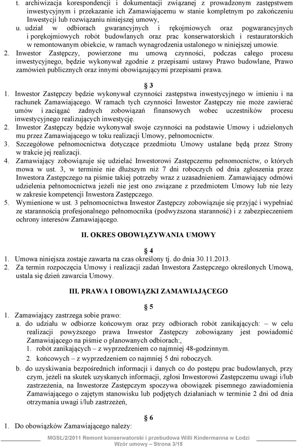 udział w odbiorach gwarancyjnych i rękojmiowych oraz pogwarancyjnych i porękojmiowych robót budowlanych oraz prac konserwatorskich i restauratorskich w remontowanym obiekcie, w ramach wynagrodzenia