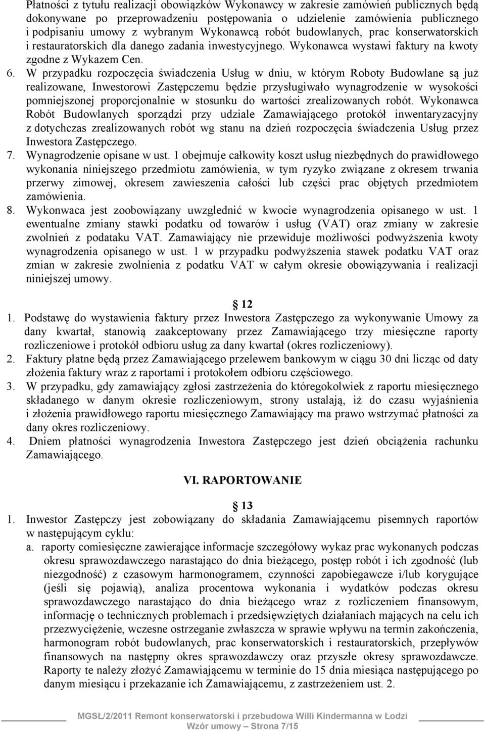 W przypadku rozpoczęcia świadczenia Usług w dniu, w którym Roboty Budowlane są już realizowane, Inwestorowi Zastępczemu będzie przysługiwało wynagrodzenie w wysokości pomniejszonej proporcjonalnie w