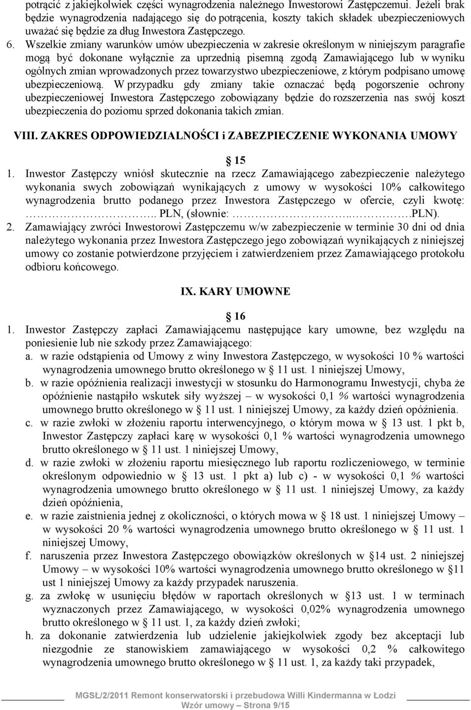 Wszelkie zmiany warunków umów ubezpieczenia w zakresie określonym w niniejszym paragrafie mogą być dokonane wyłącznie za uprzednią pisemną zgodą Zamawiającego lub w wyniku ogólnych zmian
