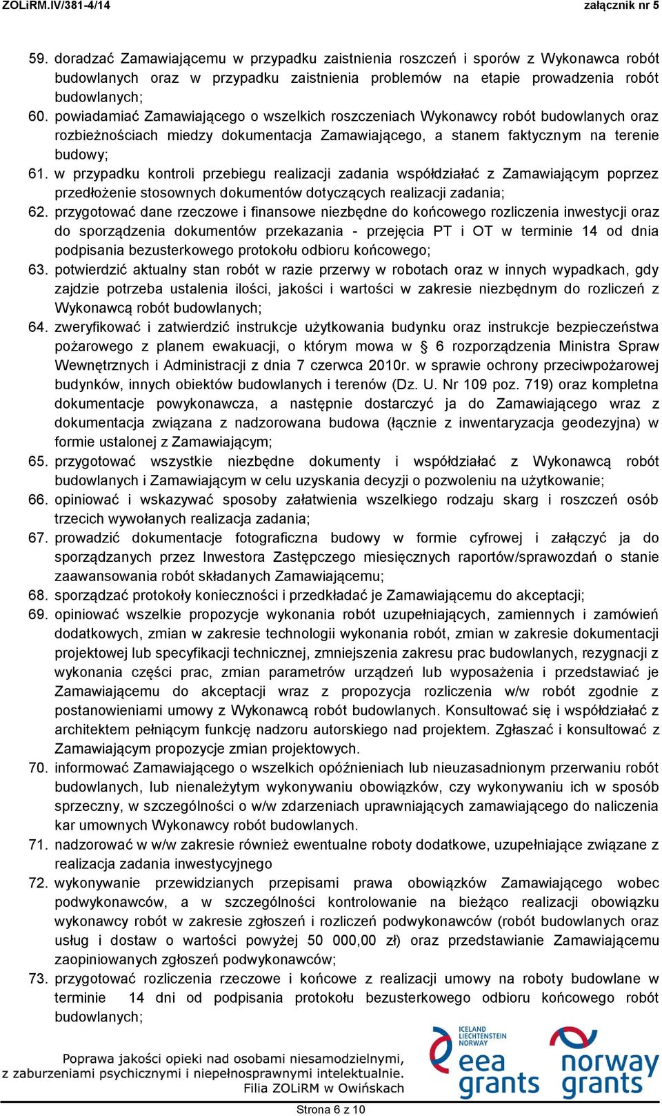 w przypadku kontroli przebiegu realizacji zadania współdziałać z Zamawiającym poprzez przedłożenie stosownych dokumentów dotyczących realizacji zadania; 62.