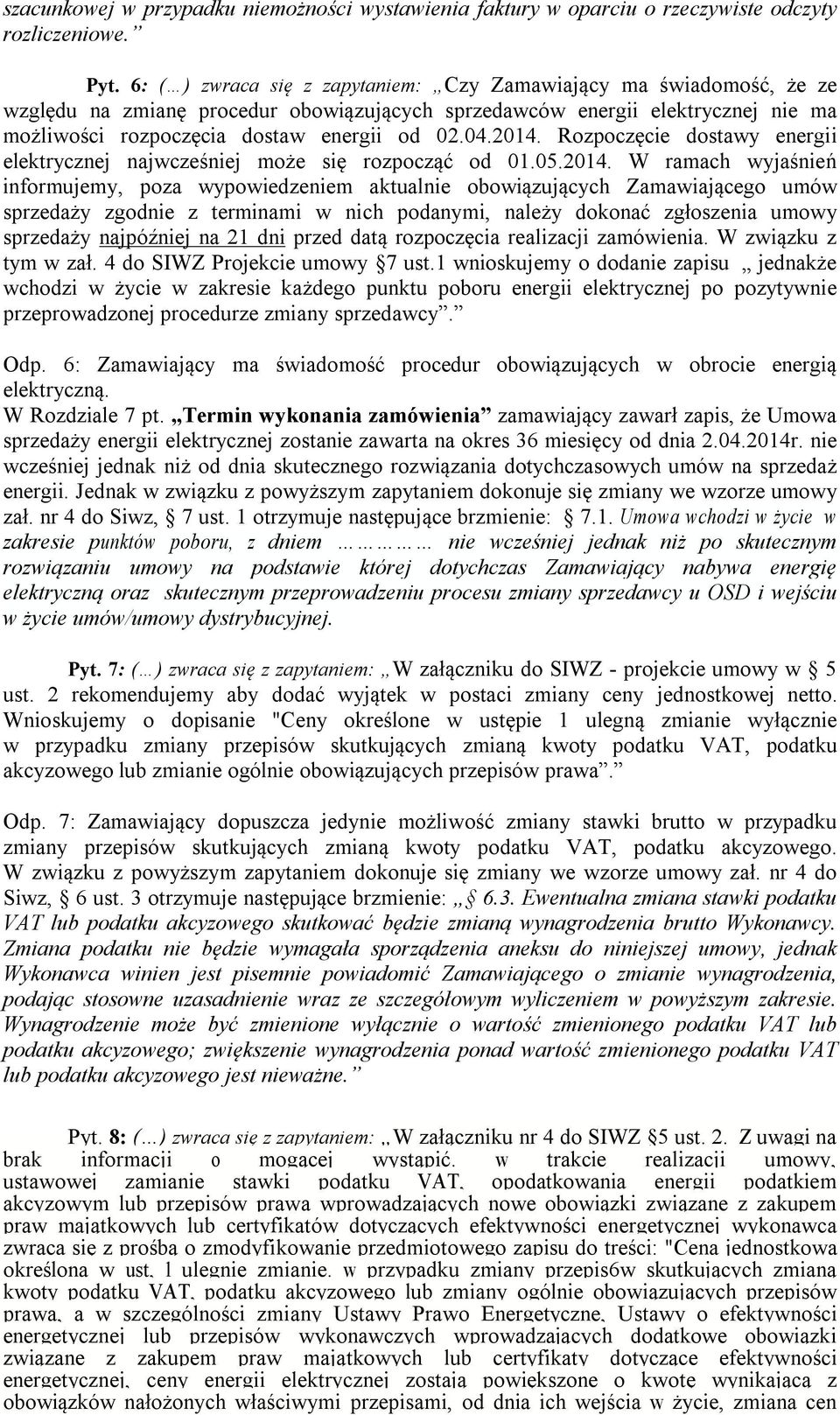 2014. Rozpoczęcie dostawy energii elektrycznej najwcześniej może się rozpocząć od 01.05.2014. W ramach wyjaśnień informujemy, poza wypowiedzeniem aktualnie obowiązujących Zamawiającego umów sprzedaży