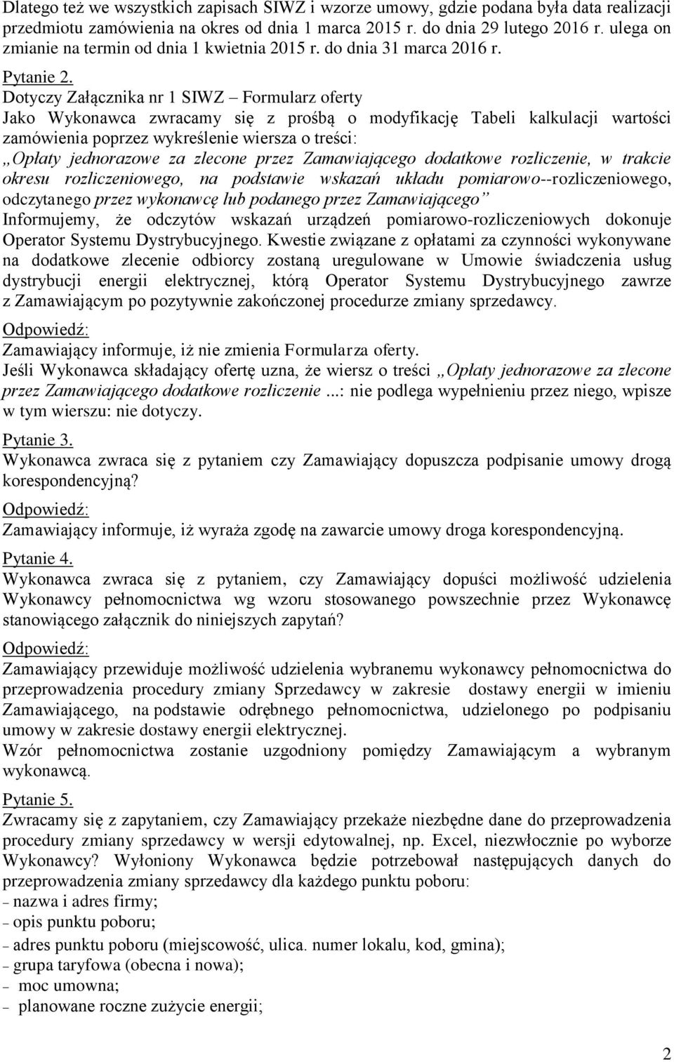 Dotyczy Załącznika nr 1 SIWZ Formularz oferty Jako Wykonawca zwracamy się z prośbą o modyfikację Tabeli kalkulacji wartości zamówienia poprzez wykreślenie wiersza o treści: Opłaty jednorazowe za