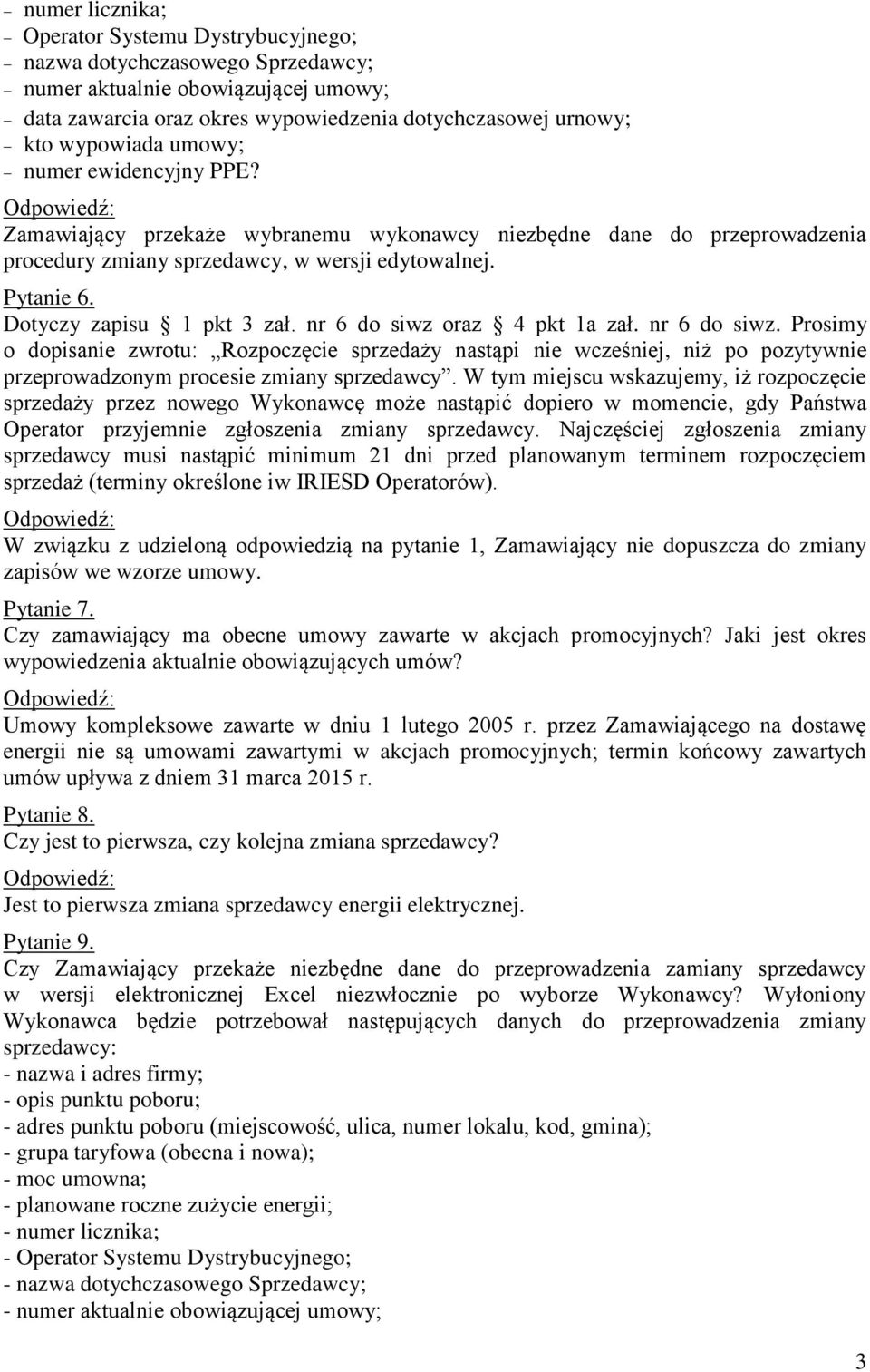 nr 6 do siwz oraz 4 pkt 1a zał. nr 6 do siwz. Prosimy o dopisanie zwrotu: Rozpoczęcie sprzedaży nastąpi nie wcześniej, niż po pozytywnie przeprowadzonym procesie zmiany sprzedawcy.