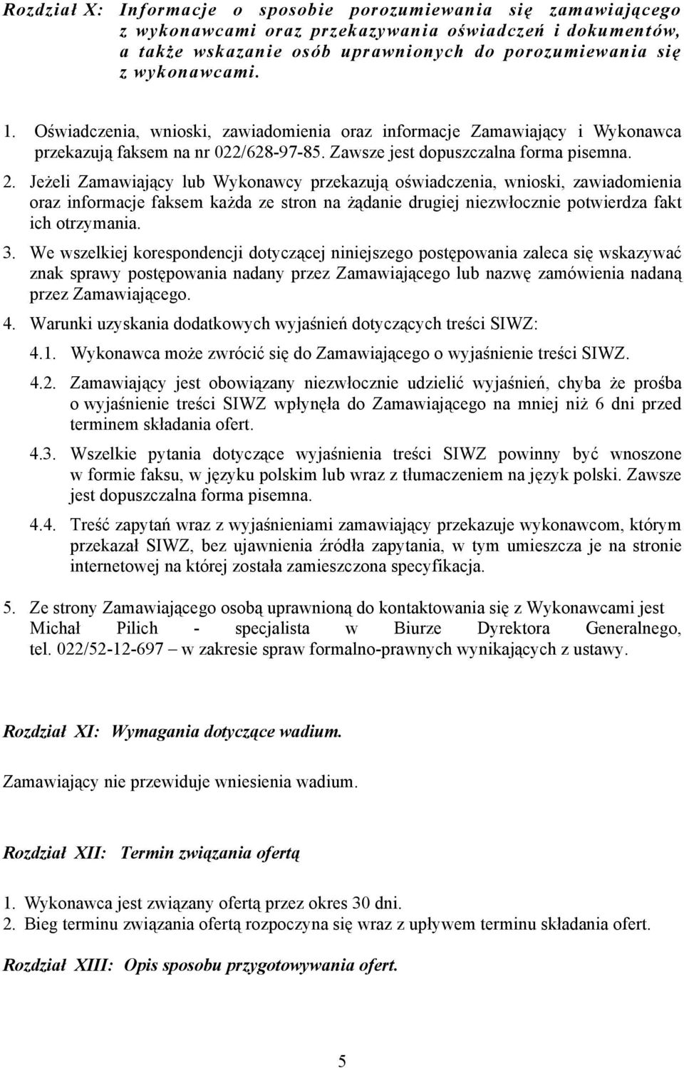 Jeżeli Zamawiający lub Wykonawcy przekazują oświadczenia, wnioski, zawiadomienia oraz informacje faksem każda ze stron na żądanie drugiej niezwłocznie potwierdza fakt ich otrzymania. 3.