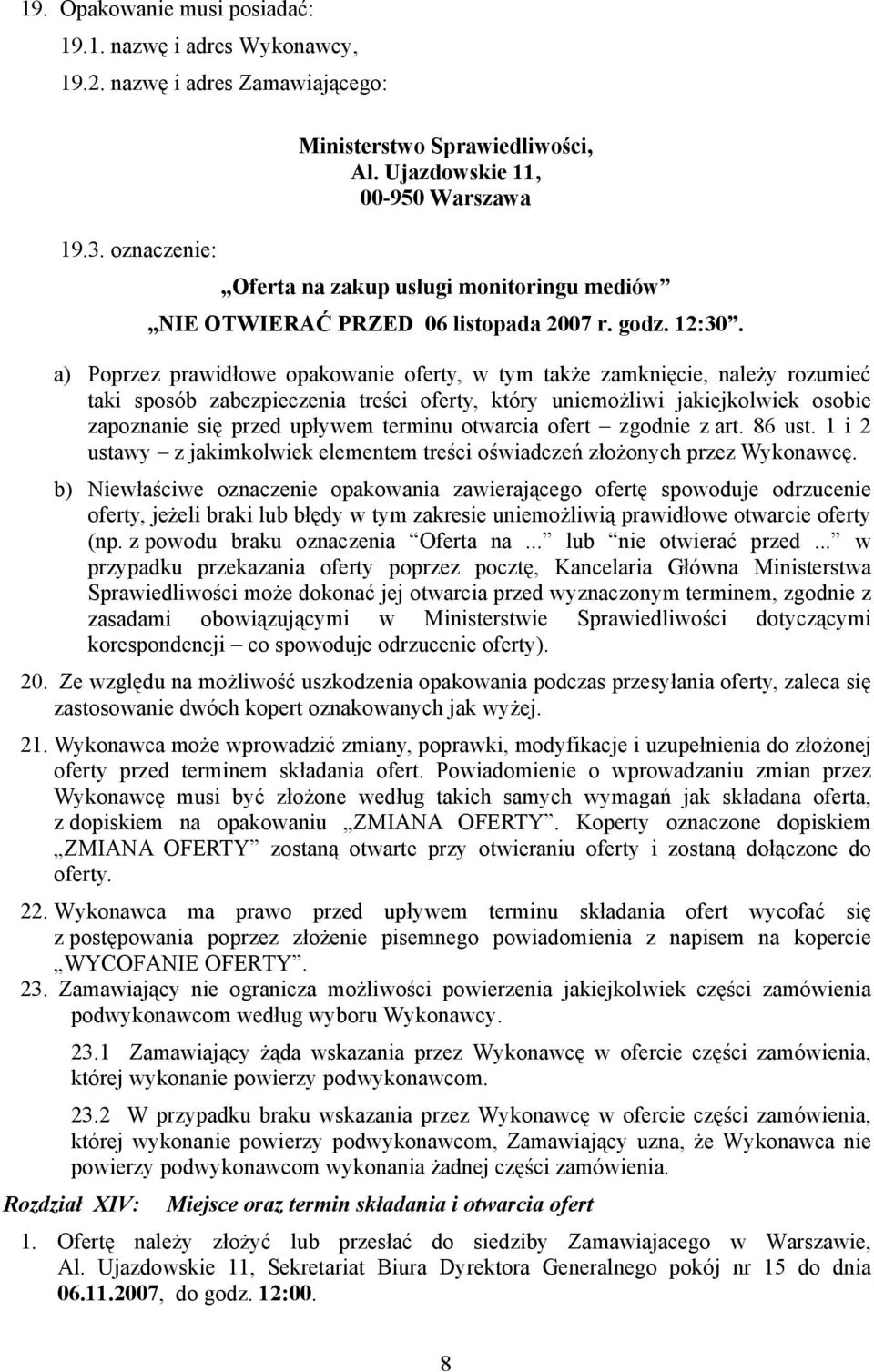 a) Poprzez prawidłowe opakowanie oferty, w tym także zamknięcie, należy rozumieć taki sposób zabezpieczenia treści oferty, który uniemożliwi jakiejkolwiek osobie zapoznanie się przed upływem terminu